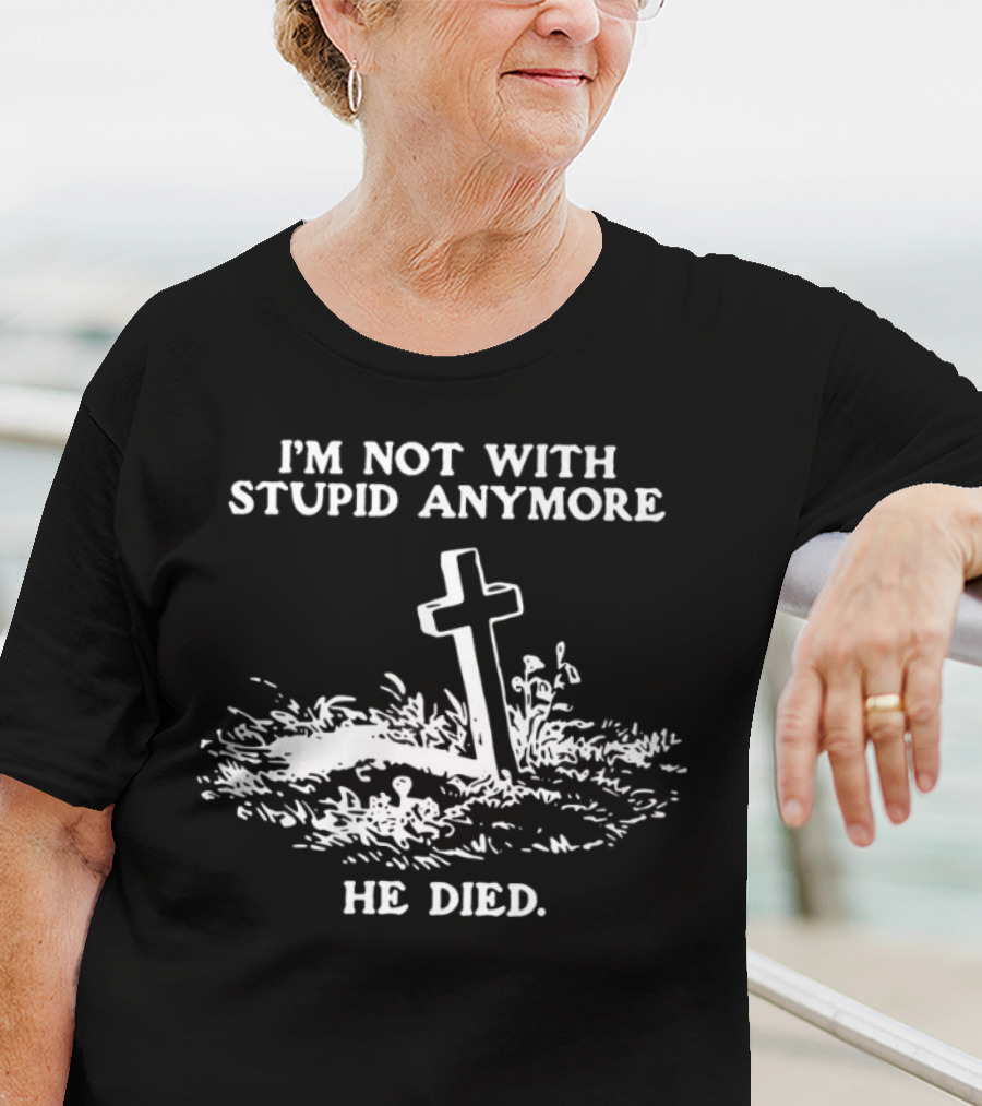 I'm Not With Stupid Anymore He Died Tombstone Graphic T-Shirt