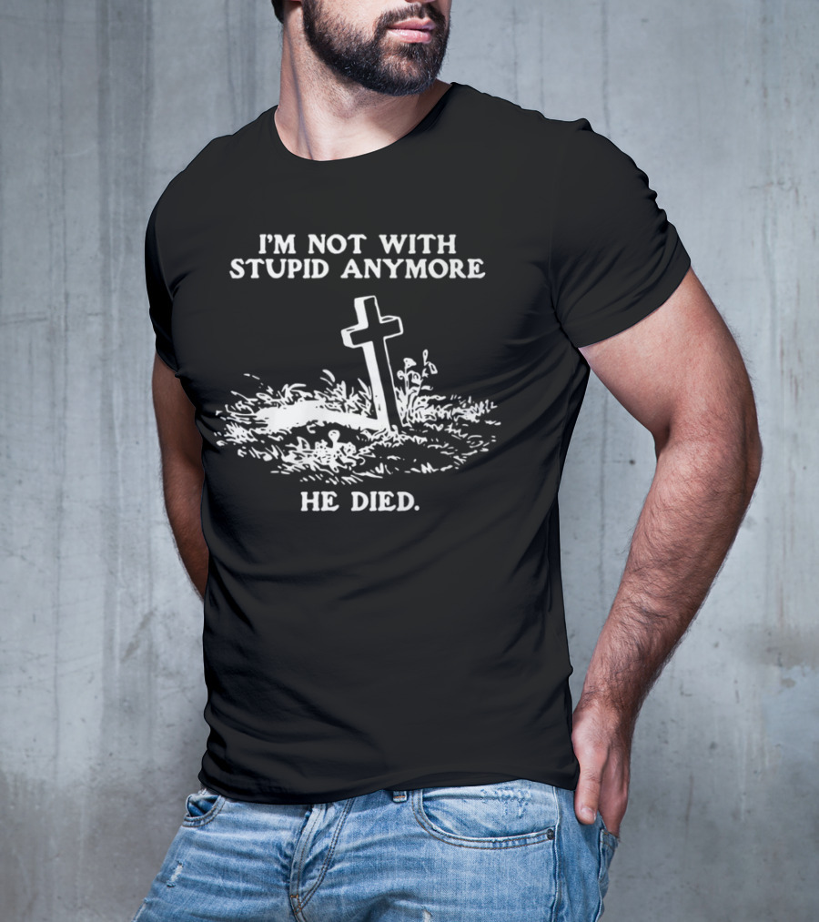 I'm Not With Stupid Anymore He Died Tombstone Graphic T-Shirt