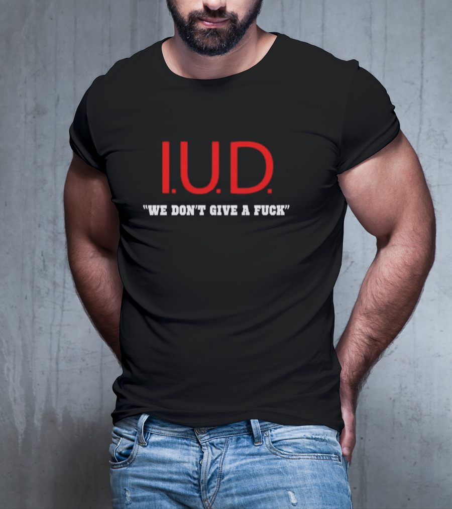 IUD We Don’t Give A Fuck T-Shirt
