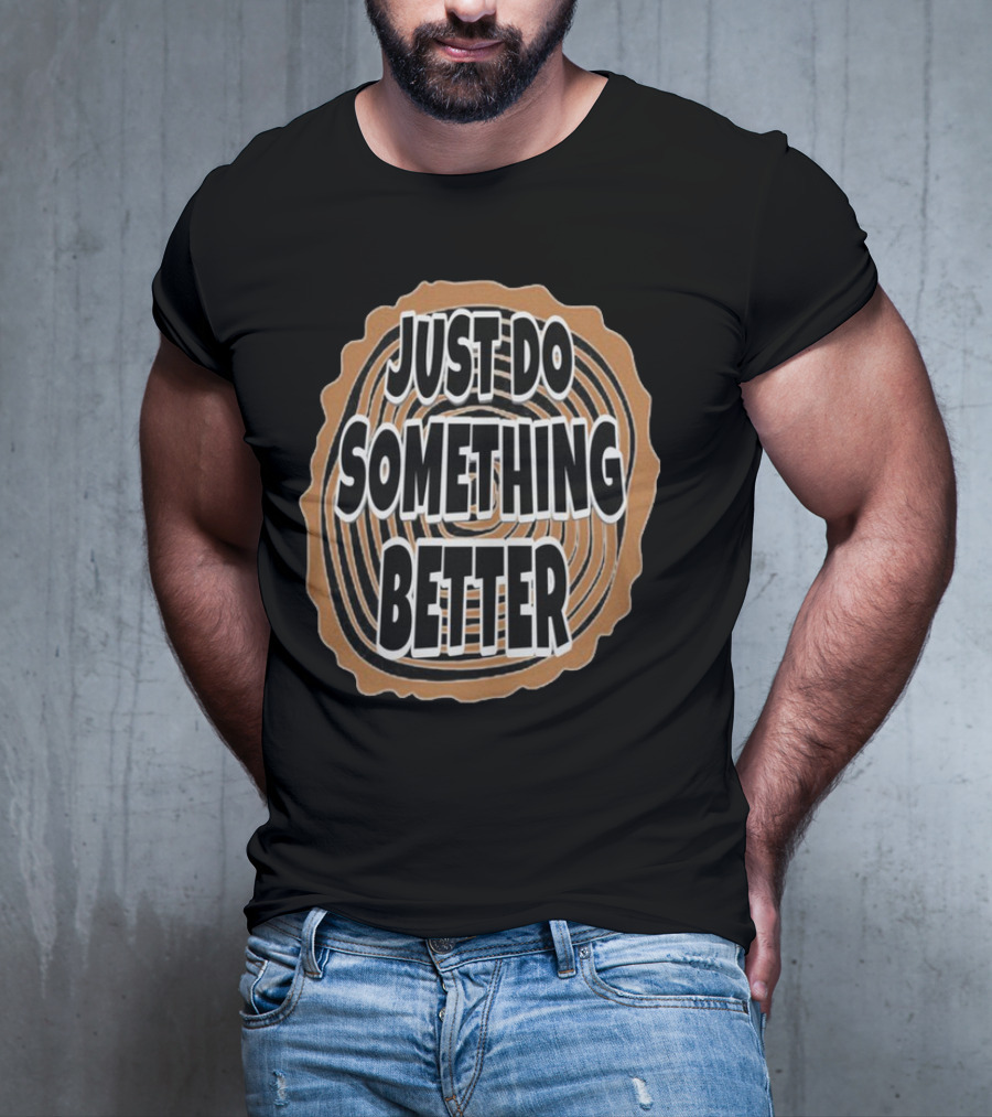 JUST DO SOMETHING BETTER Tree Ring Style T-Shirt