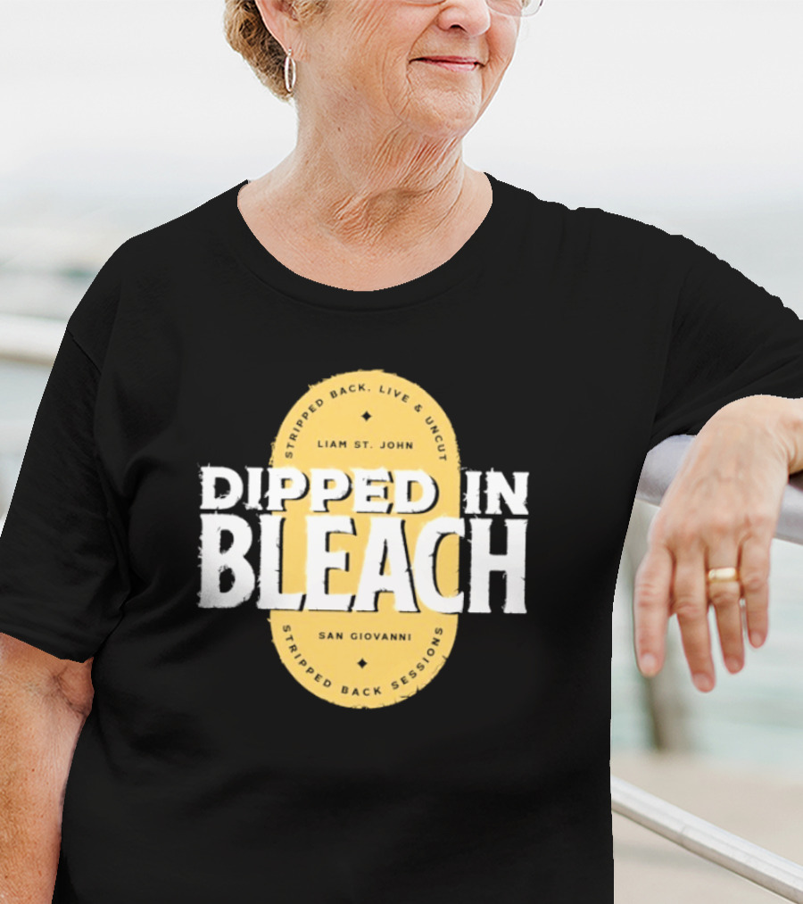 Liam St John Dipped In Bleach Live And Uncut Stripped Back Sessions San Giovanni T-Shirt