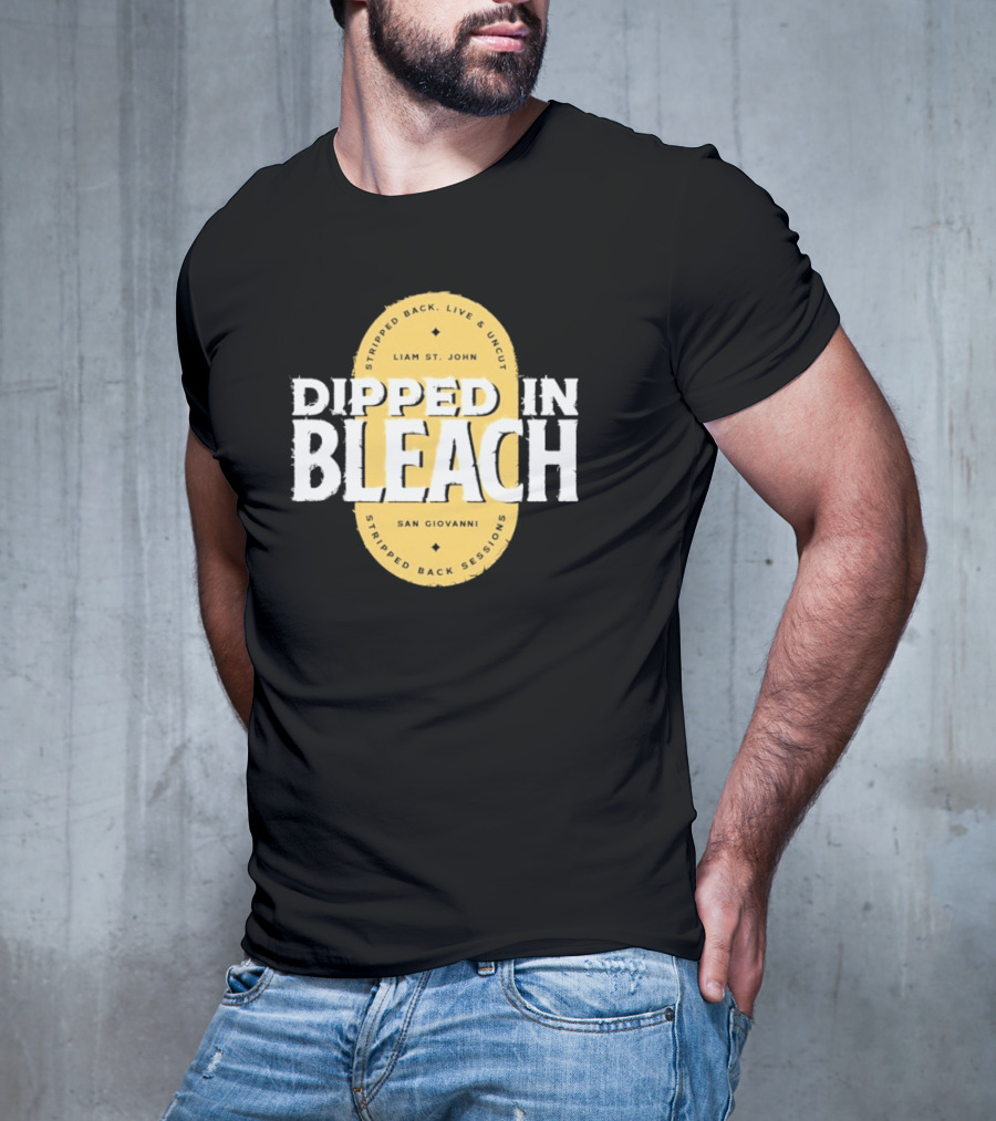 Liam St John Dipped In Bleach Live And Uncut Stripped Back Sessions San Giovanni T-Shirt