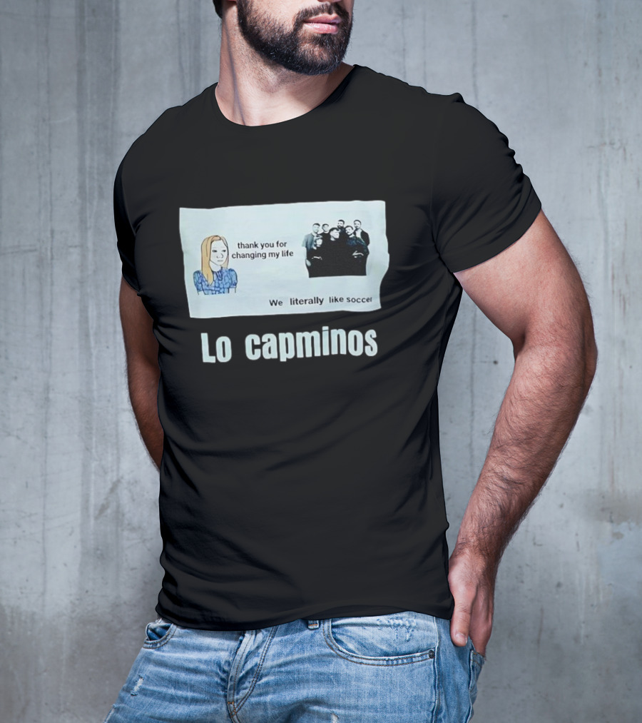 Lo Capminos Thank You For Changing My Life We Literally Like Soccer T-Shirt