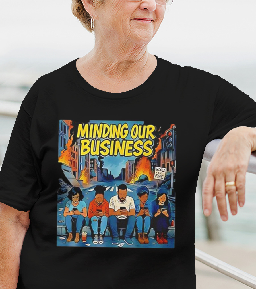 Minding Our Business Apocalypse Satire World On Fire T-Shirt
