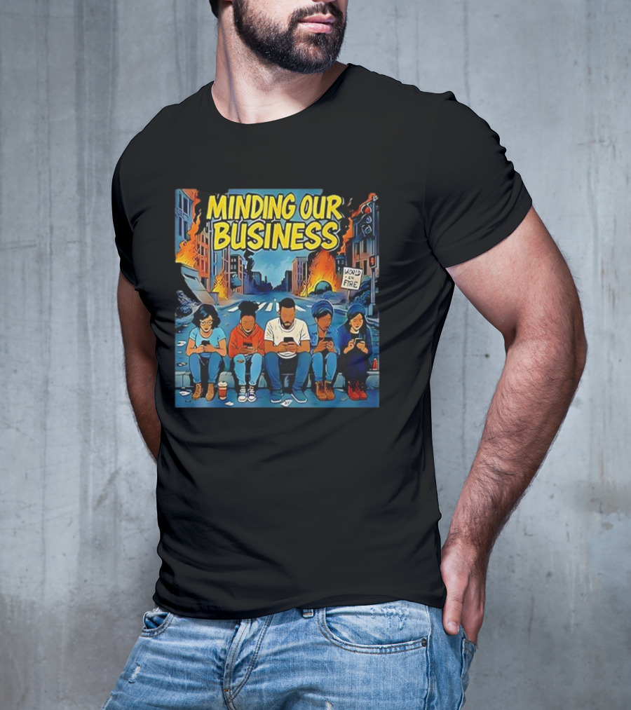 Minding Our Business Apocalypse Satire World On Fire T-Shirt