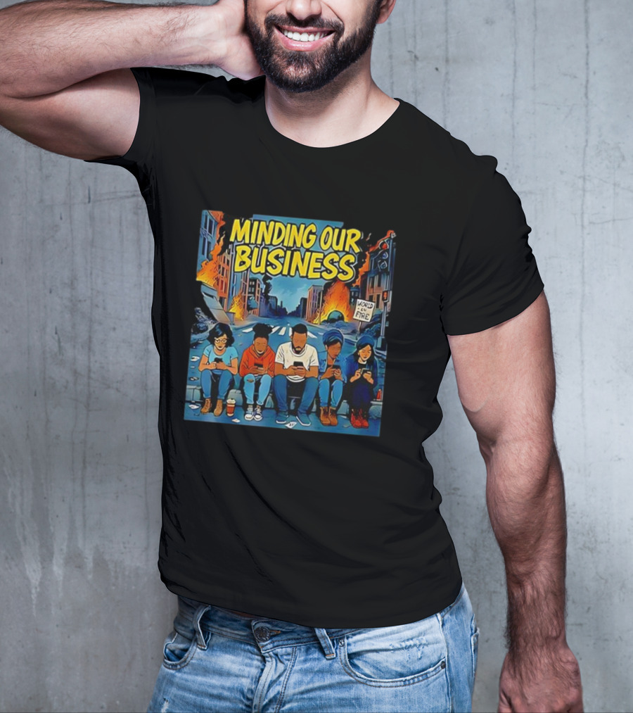 Minding Our Business Apocalypse Satire World On Fire T-Shirt