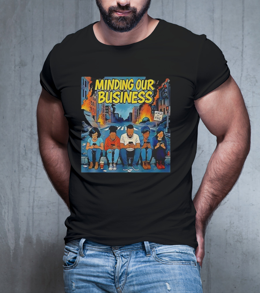 Minding Our Business Apocalypse Satire World On Fire T-Shirt