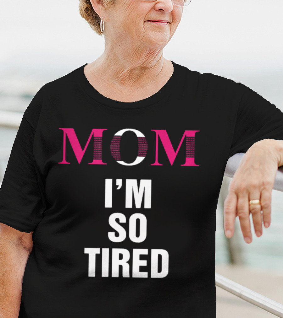 MOM I'M SO TIRED T-Shirt
