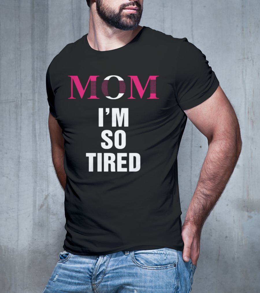 MOM I'M SO TIRED T-Shirt