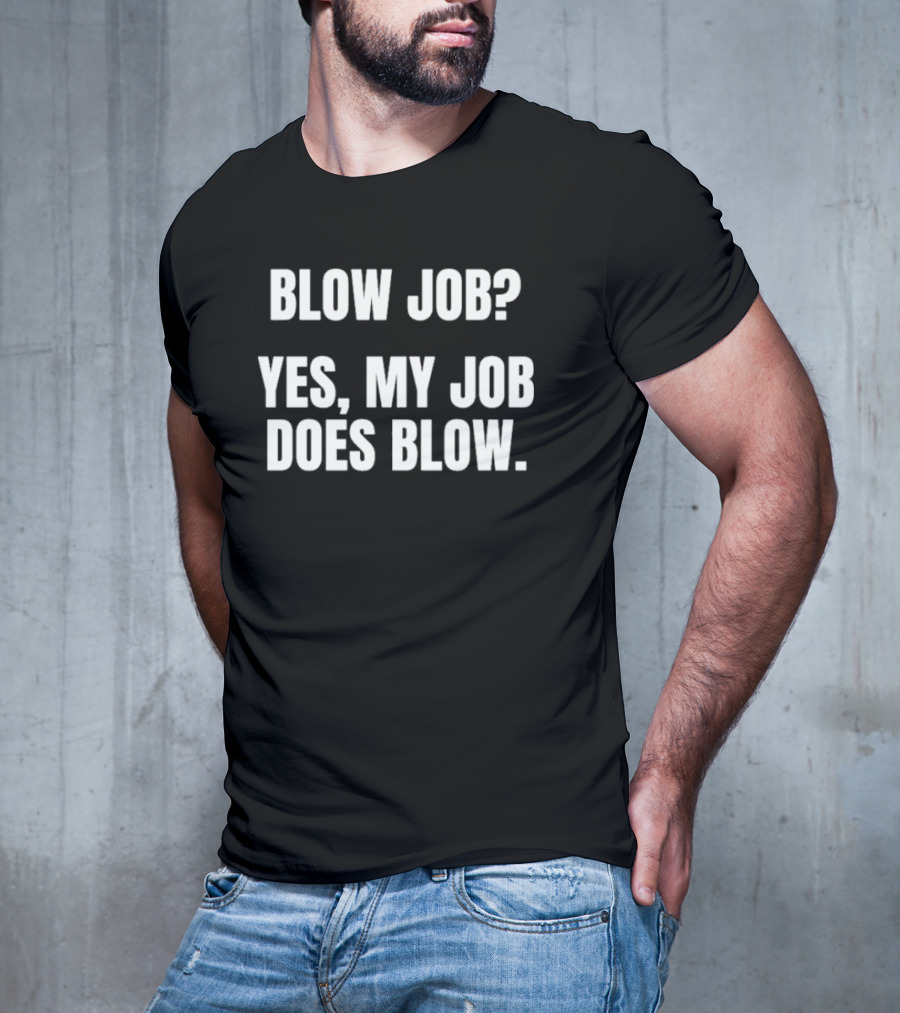 "Blow Job Yes My Job Does Blow" T-Shirt