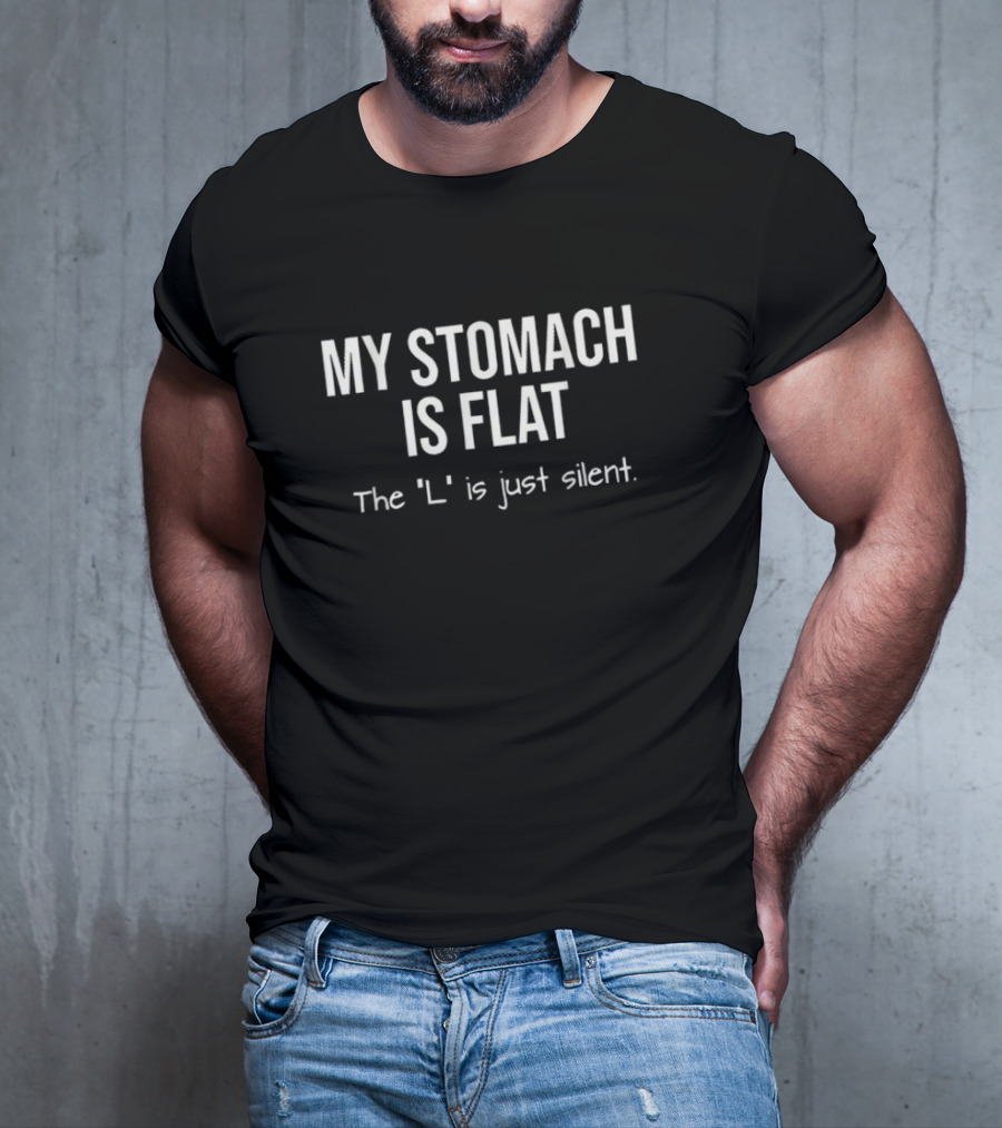 My Stomach Is Flat The L Is Just Silent T-Shirt