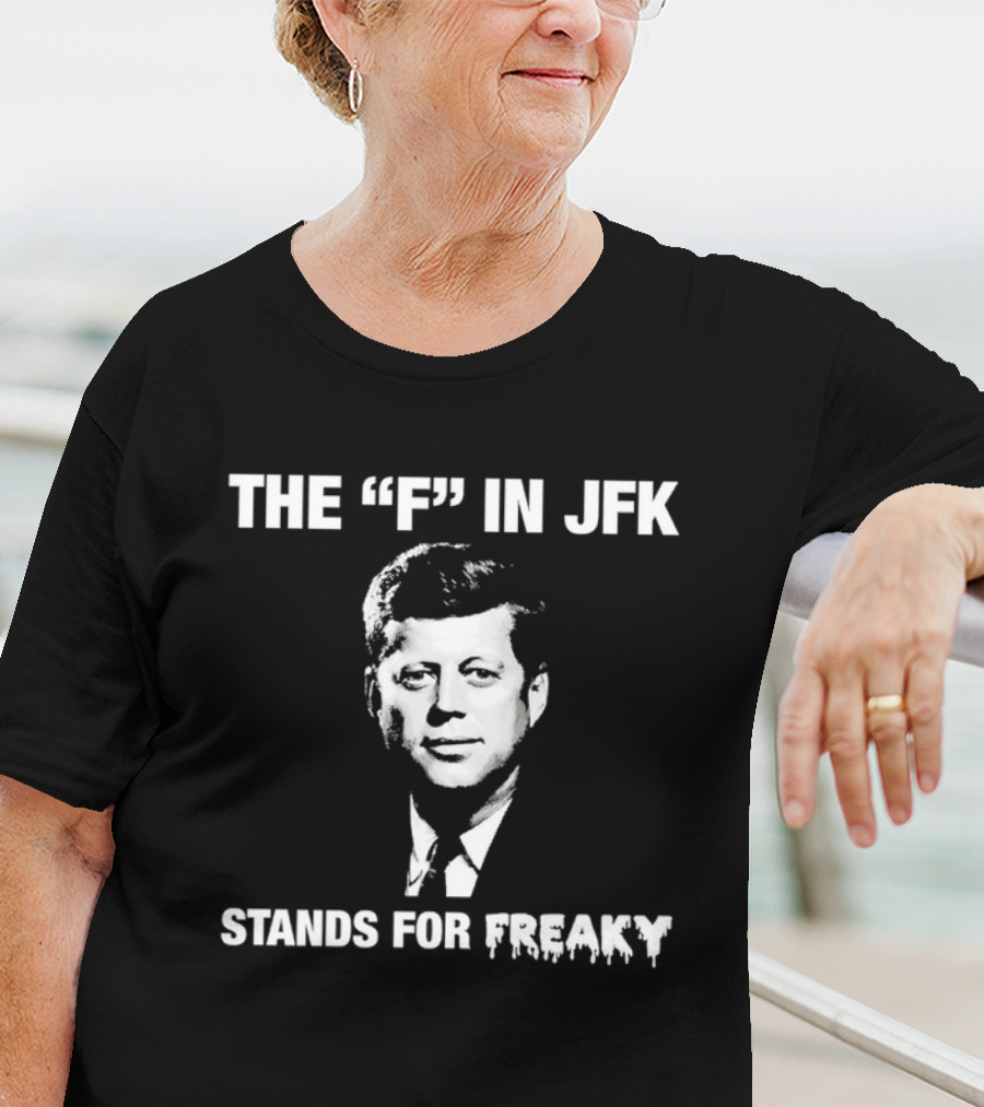 THE "F" IN JFK STANDS FOR FREAKY T-Shirt