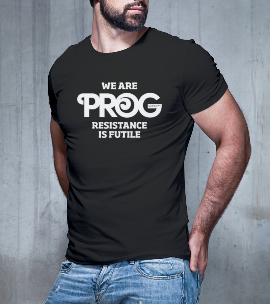 WE ARE PROG RESISTANCE IS FUTILE T-Shirt