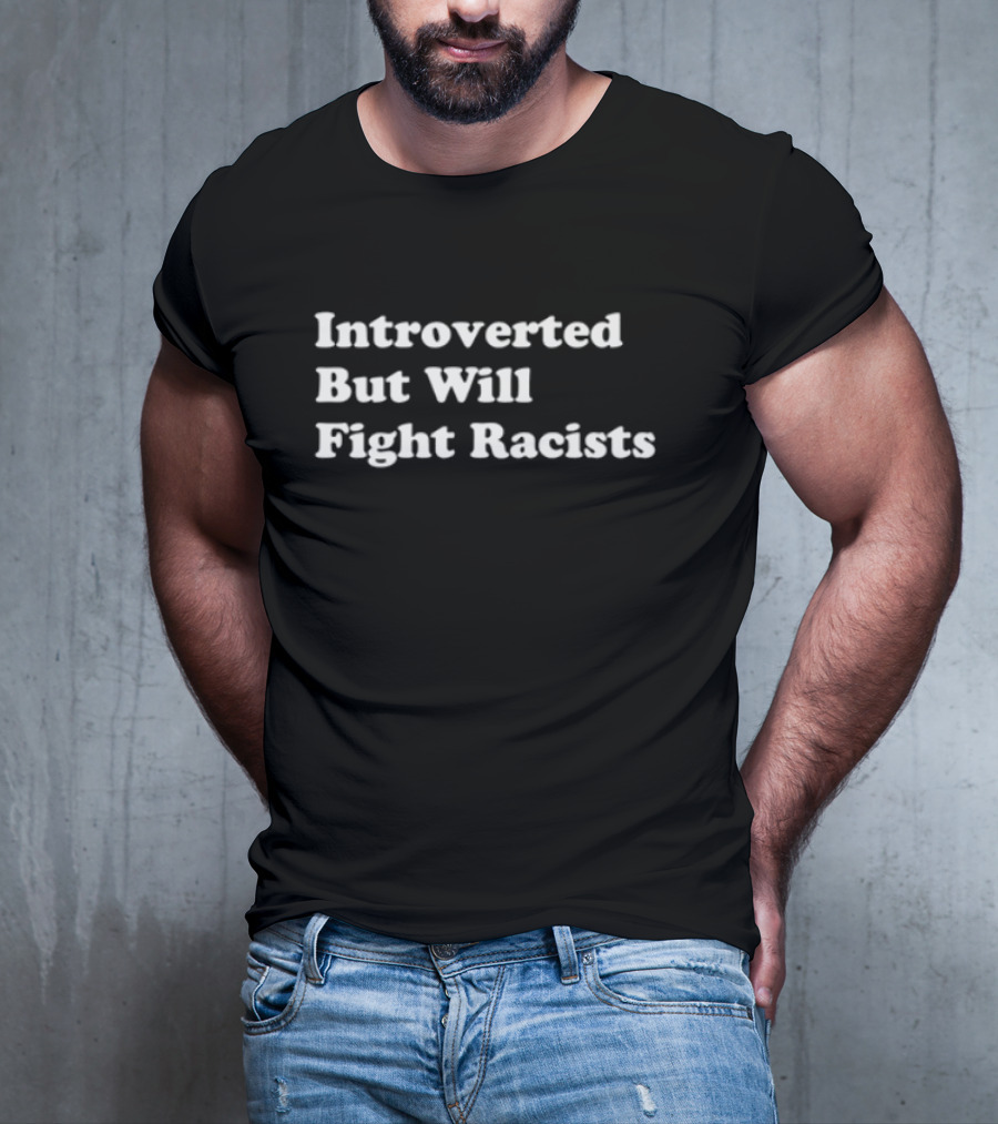 Introverted But Will Fight Racists Punkwithacamera T-Shirt