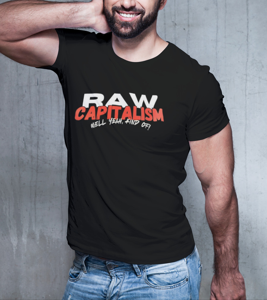RAW CAPITALISM HELL YEAH KIND OF T-Shirt