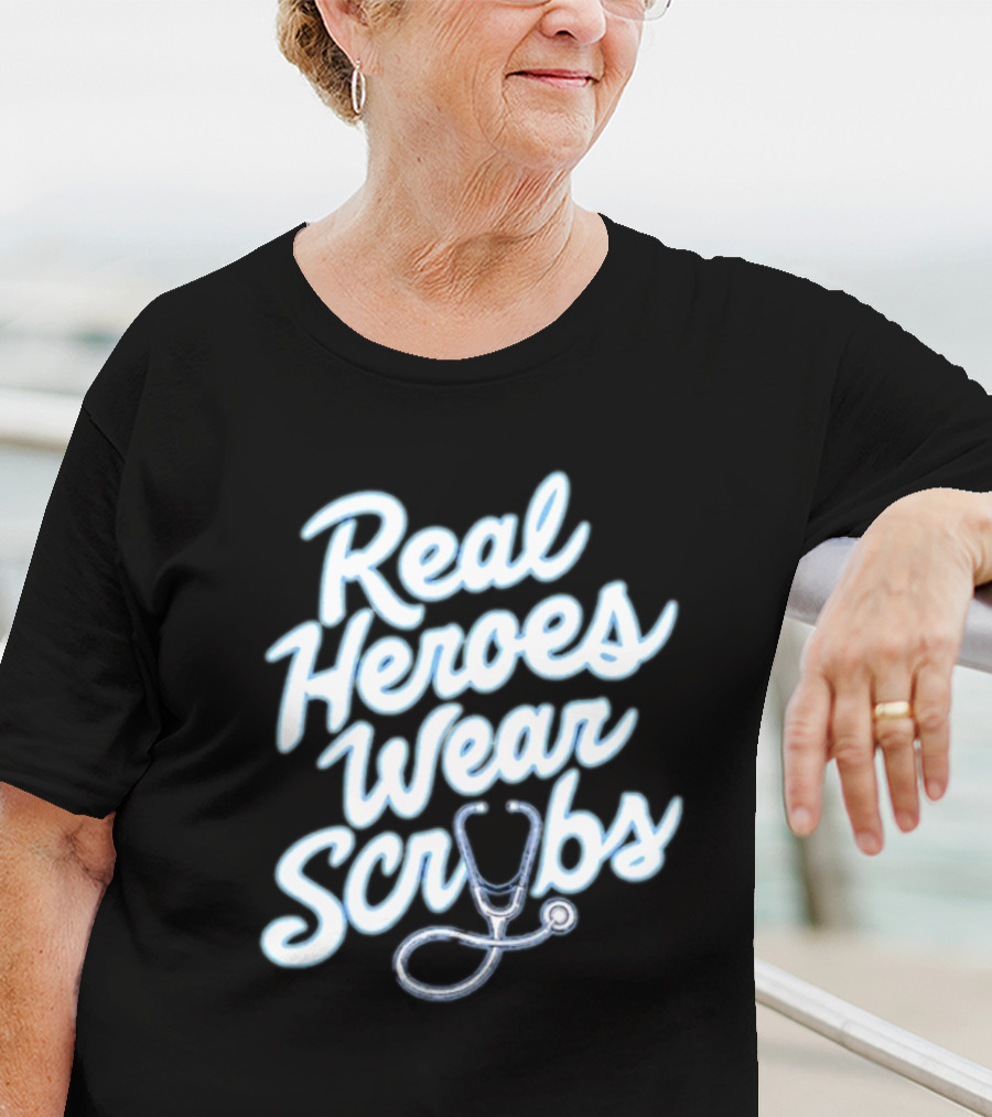 Real Heroes Wear Scrubs Stethoscope Encouragement For Healthcare Workers T-Shirt