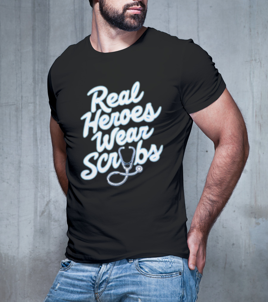 Real Heroes Wear Scrubs Stethoscope Encouragement For Healthcare Workers T-Shirt