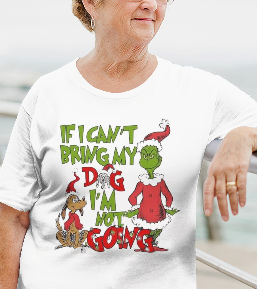 Grinch If I Can't Bring My Dog I'm Not Going Christmas T-Shirt