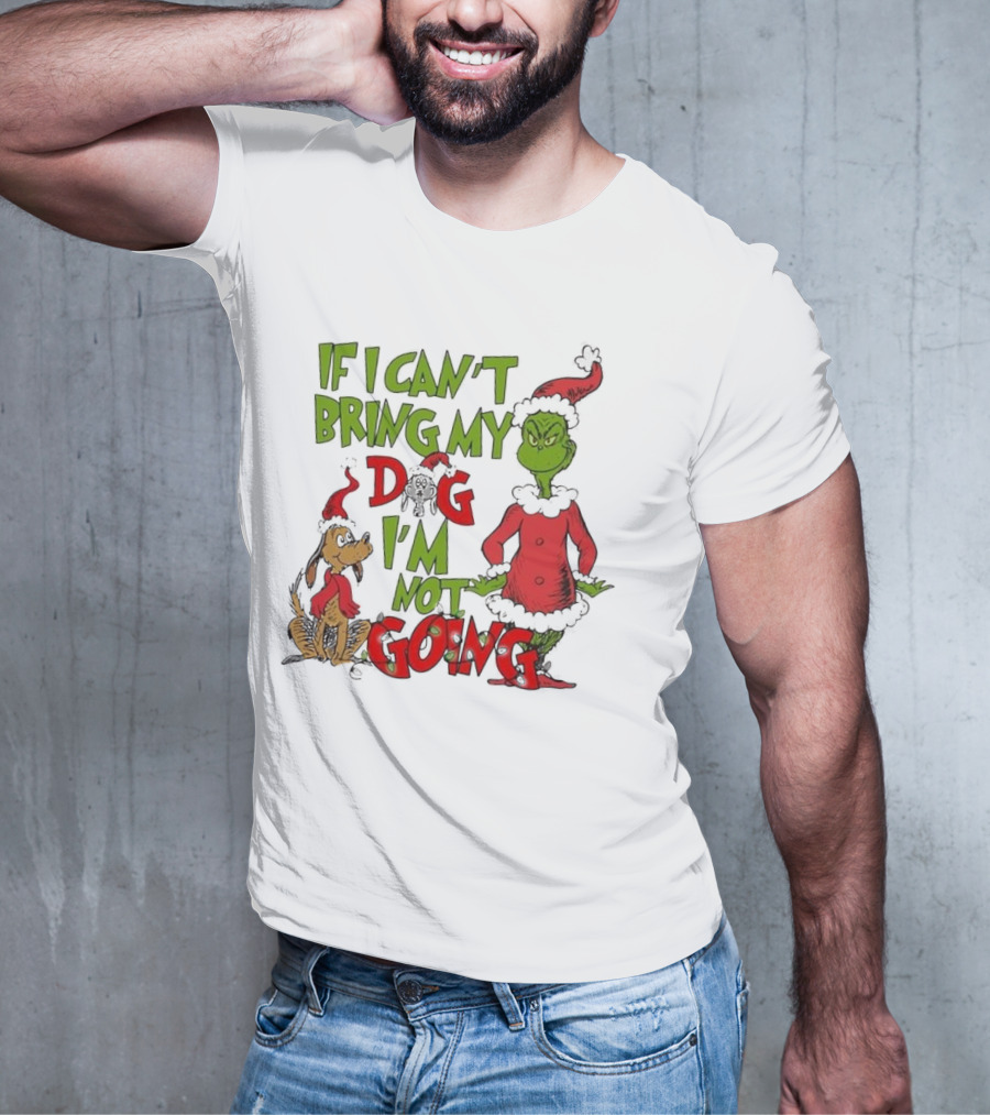Grinch If I Can't Bring My Dog I'm Not Going Christmas T-Shirt