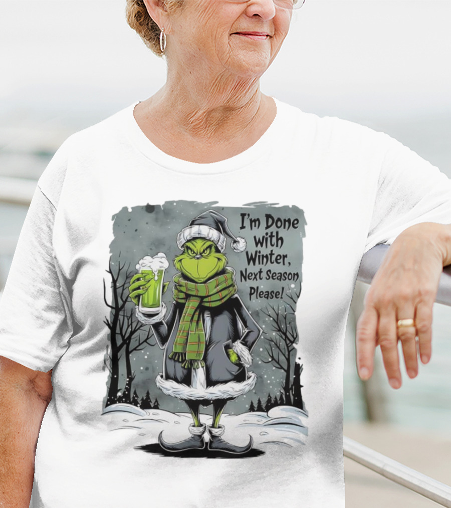 Grinch I'm Done With Winter Next Season Please Festive Mood T-Shirt