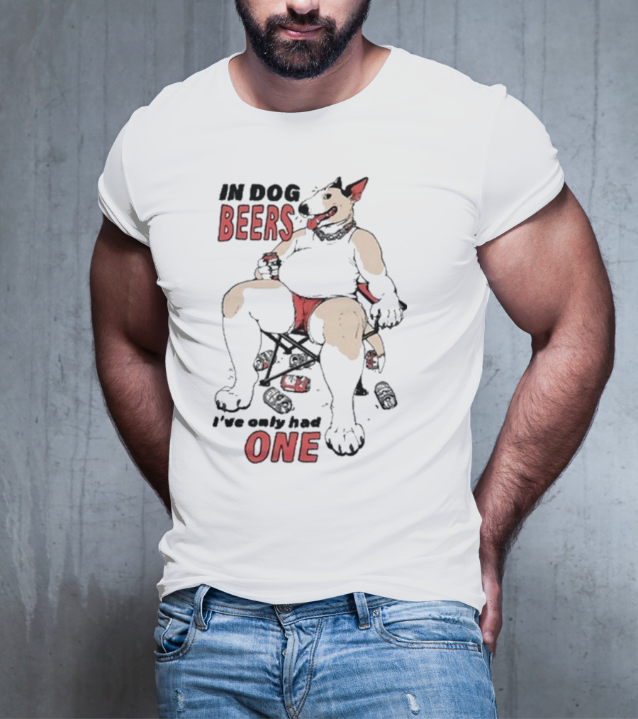 Gwendolynewood In Dog Beers I’ve Only Had One Beers One T-Shirt