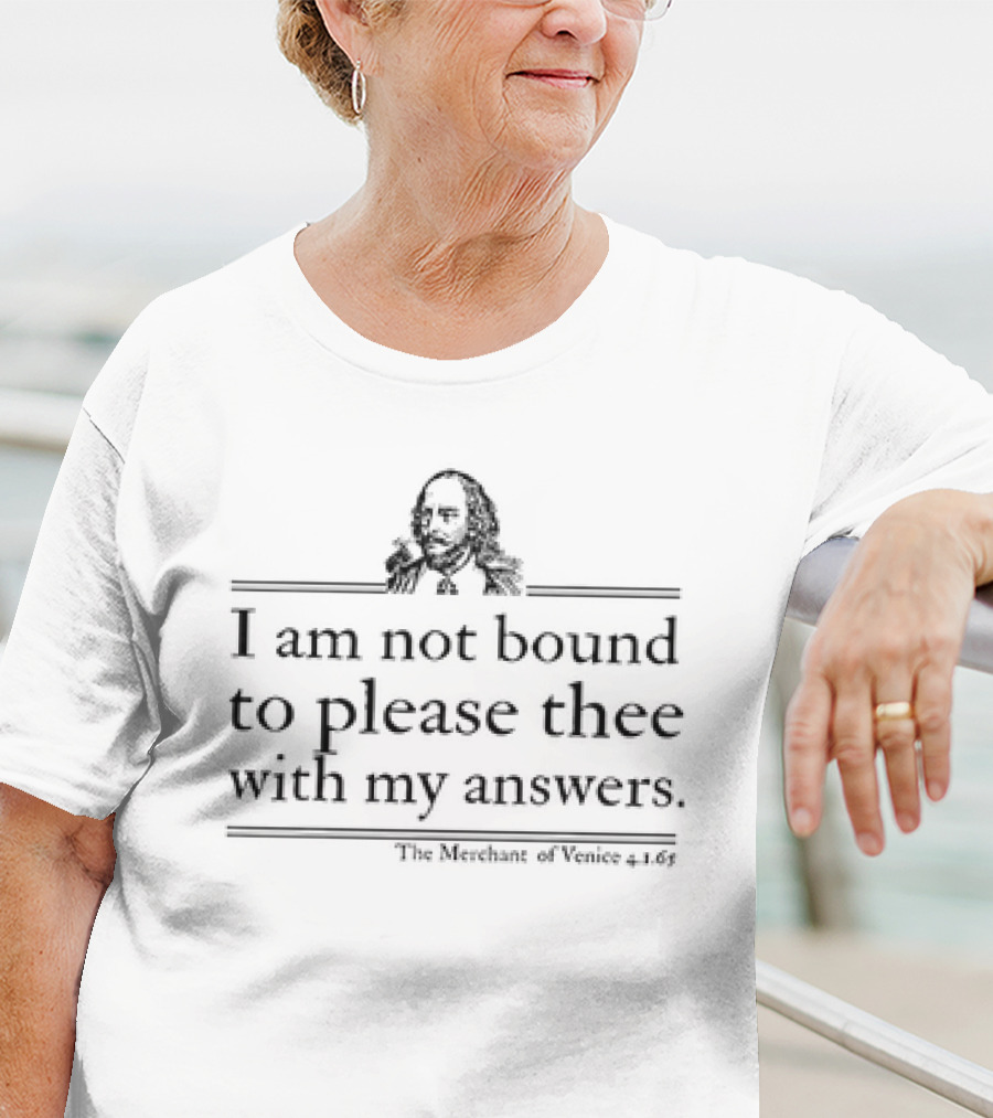 I Am Not Bound To Please Thee With My Answers Shakespeare Quote T-Shirt