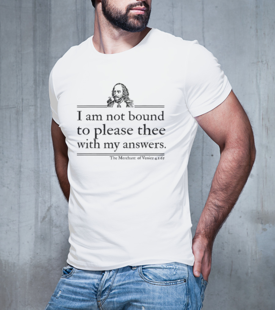 I Am Not Bound To Please Thee With My Answers Shakespeare Quote T-Shirt