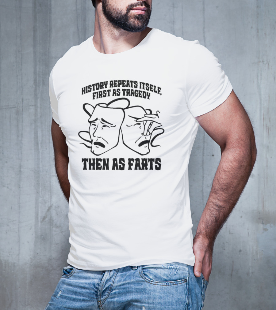 History Repeats Itself First As Tragedy Then As Farts T-Shirt