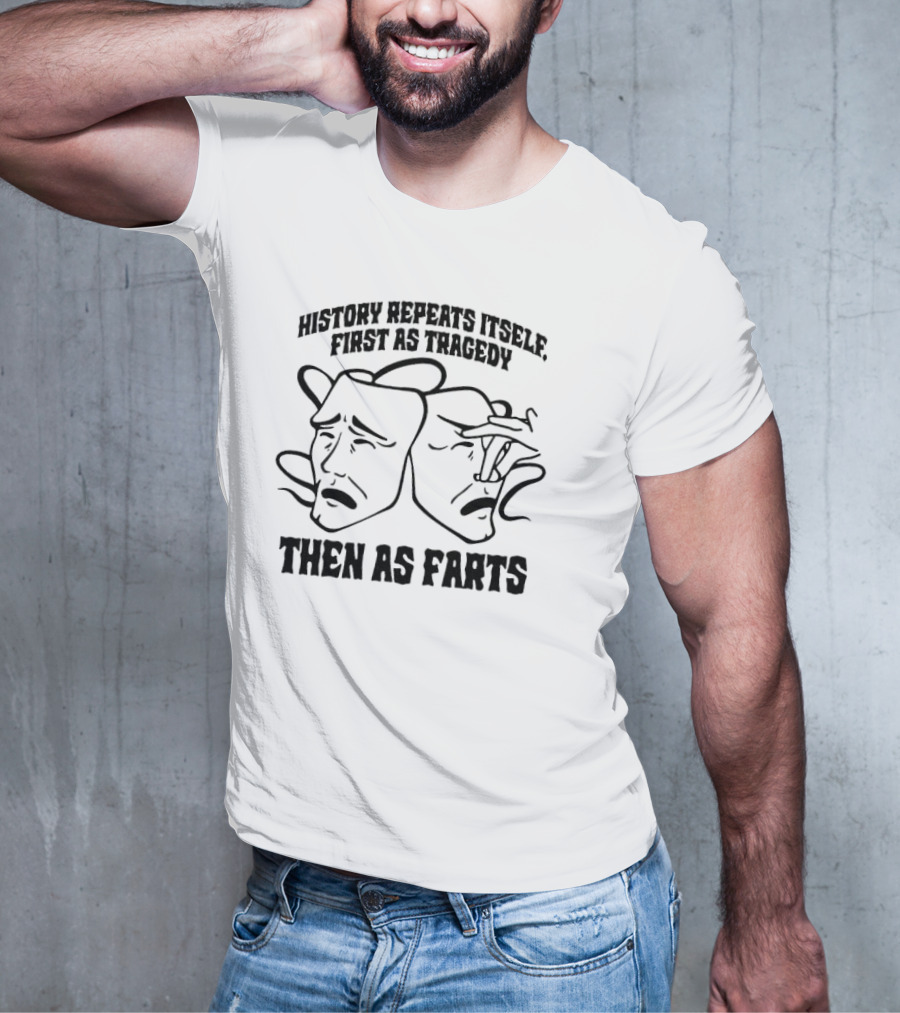History Repeats Itself First As Tragedy Then As Farts T-Shirt