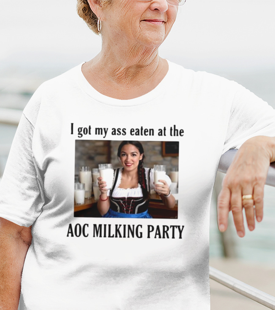 I Got My Ass Eaten At The AOC Milking Party T-Shirt