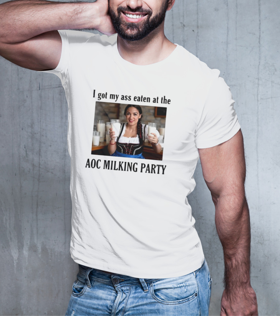 I Got My Ass Eaten At The AOC Milking Party T-Shirt