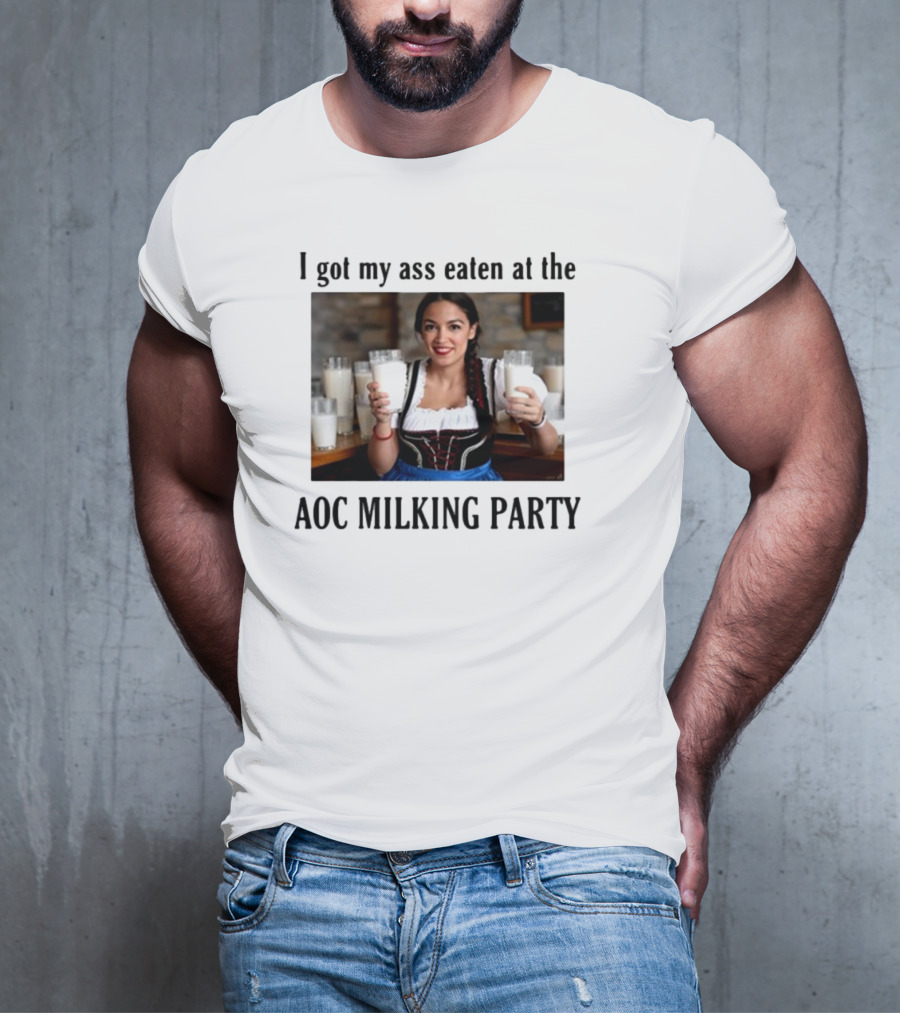 I Got My Ass Eaten At The AOC Milking Party T-Shirt