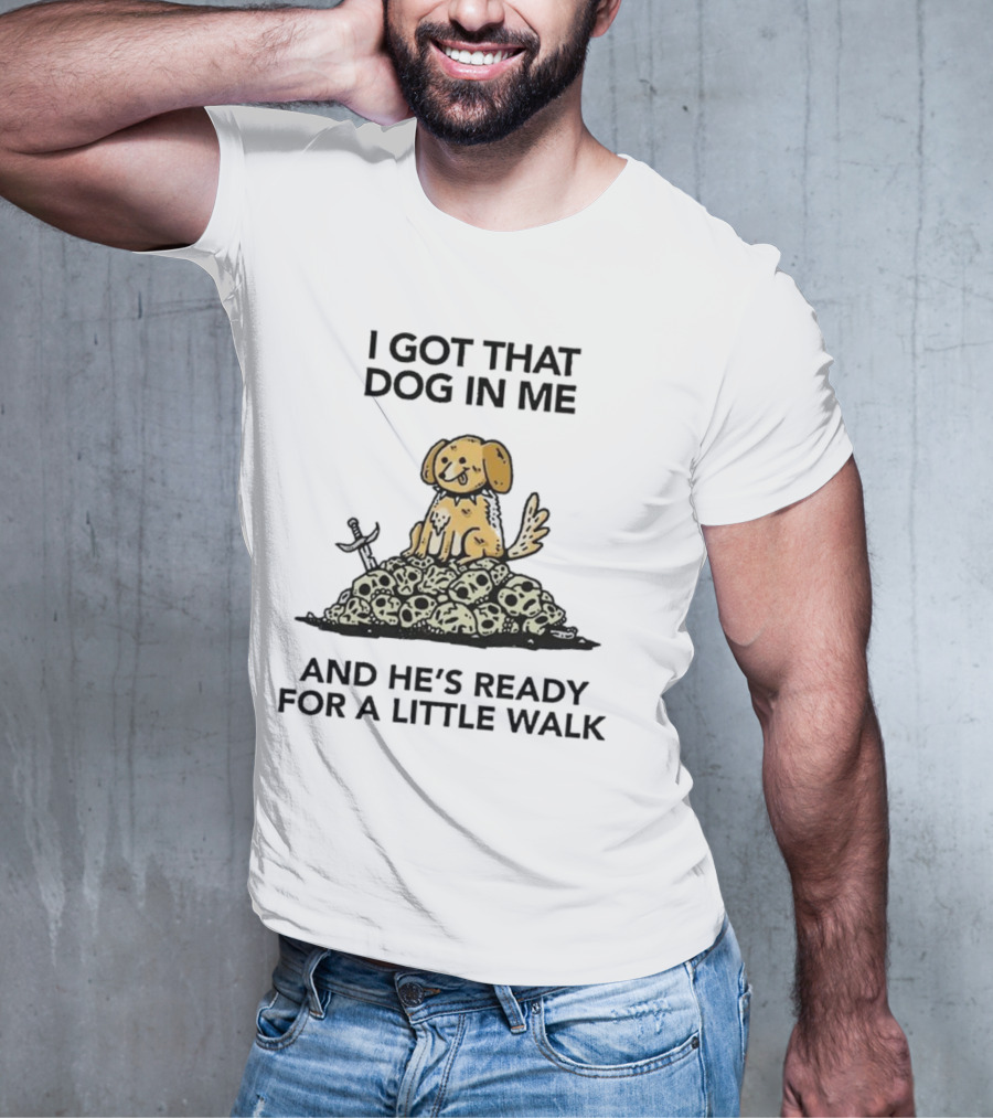 I Got That Dog In Me Sitting On Skulls Ready For A Little Walk T-Shirt