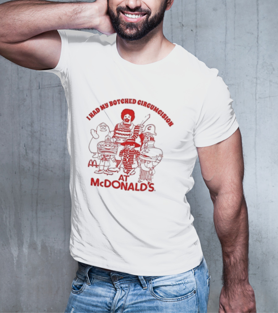 I Had My Botched Circumcision At Mcdonald’s T-Shirt