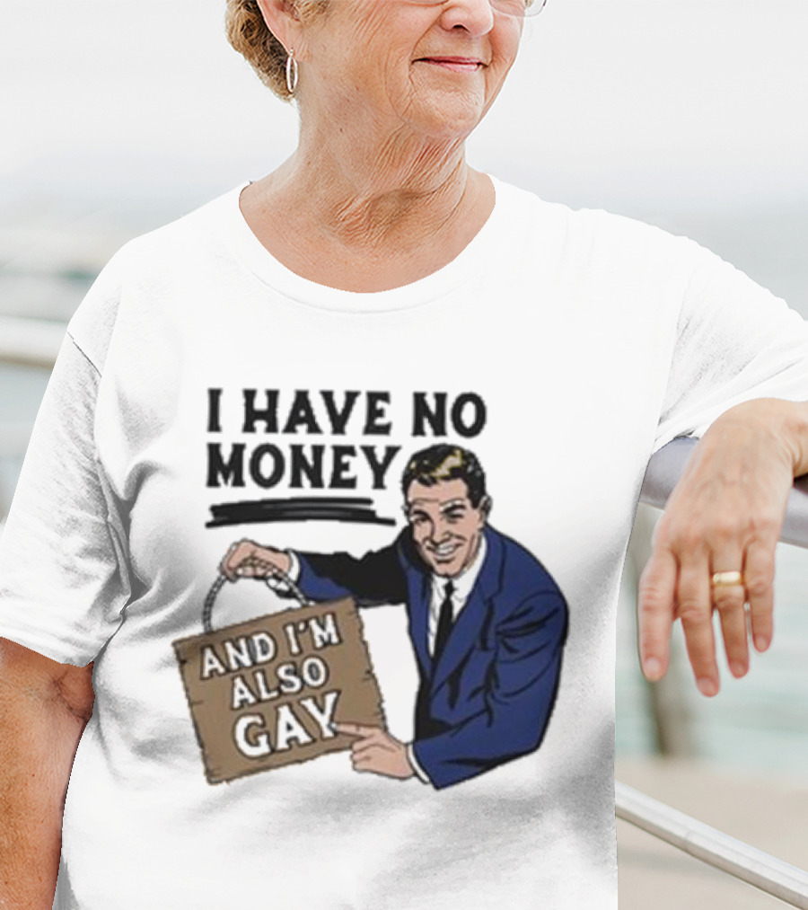 HAV NO MONY AND I'M ALSO GAY T-Shirt