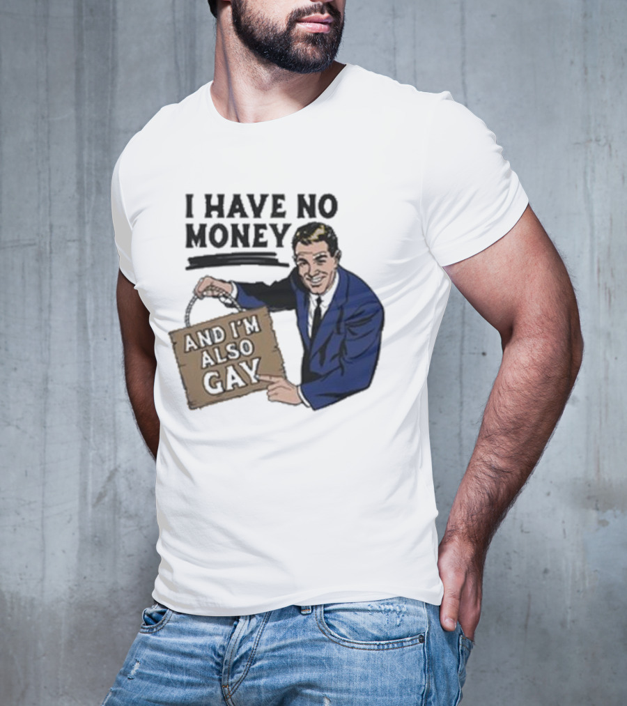 HAV NO MONY AND I'M ALSO GAY T-Shirt