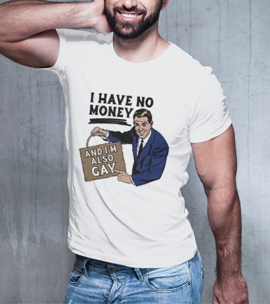 HAV NO MONY AND I'M ALSO GAY T-Shirt