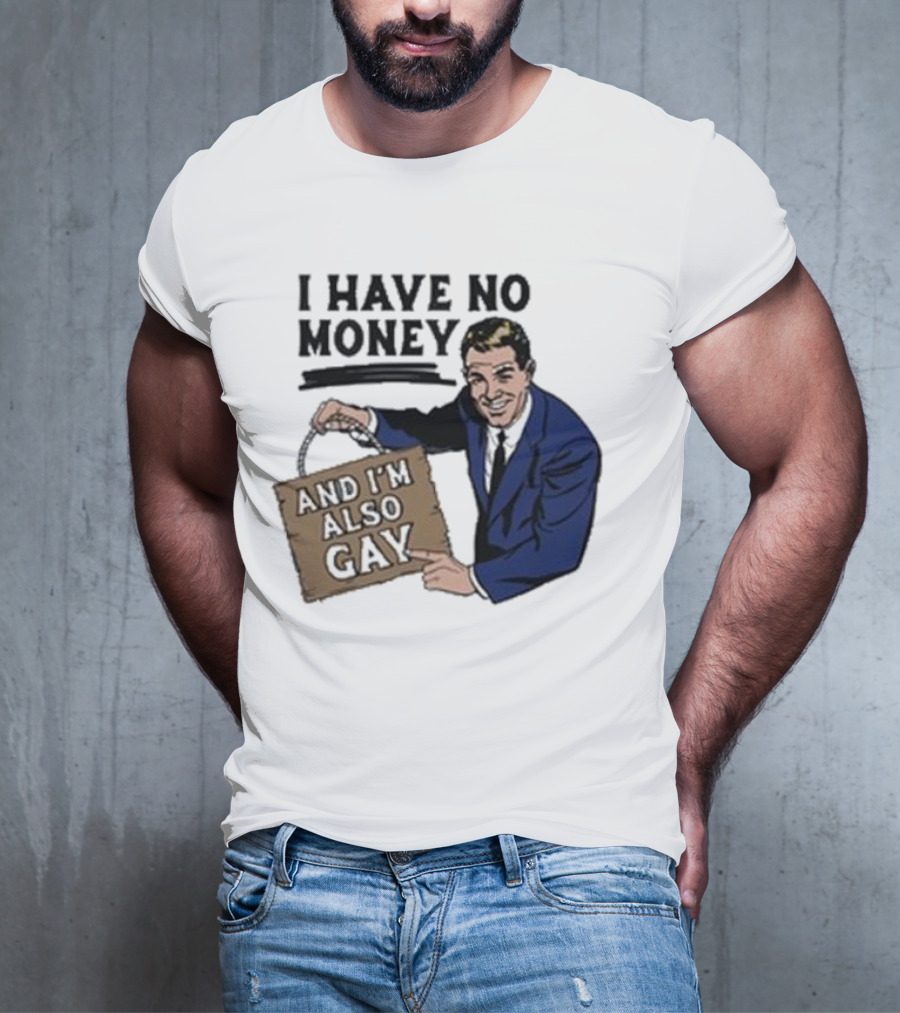 HAV NO MONY AND I'M ALSO GAY T-Shirt