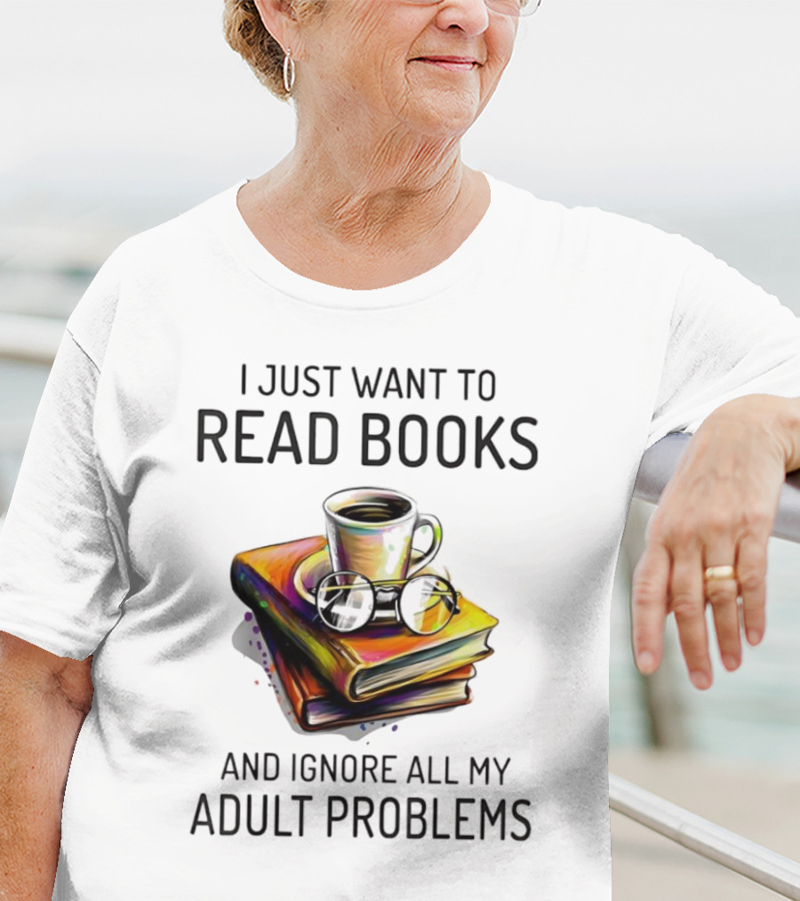 I Just Want To Read Books Coffee And Glasses Stack Ignore All My Adult Problems T-Shirt