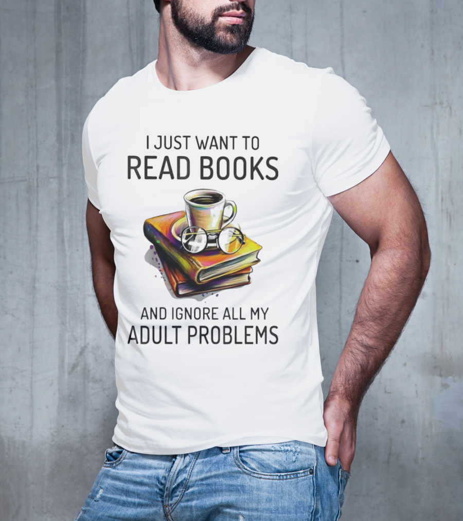 I Just Want To Read Books Coffee And Glasses Stack Ignore All My Adult Problems T-Shirt