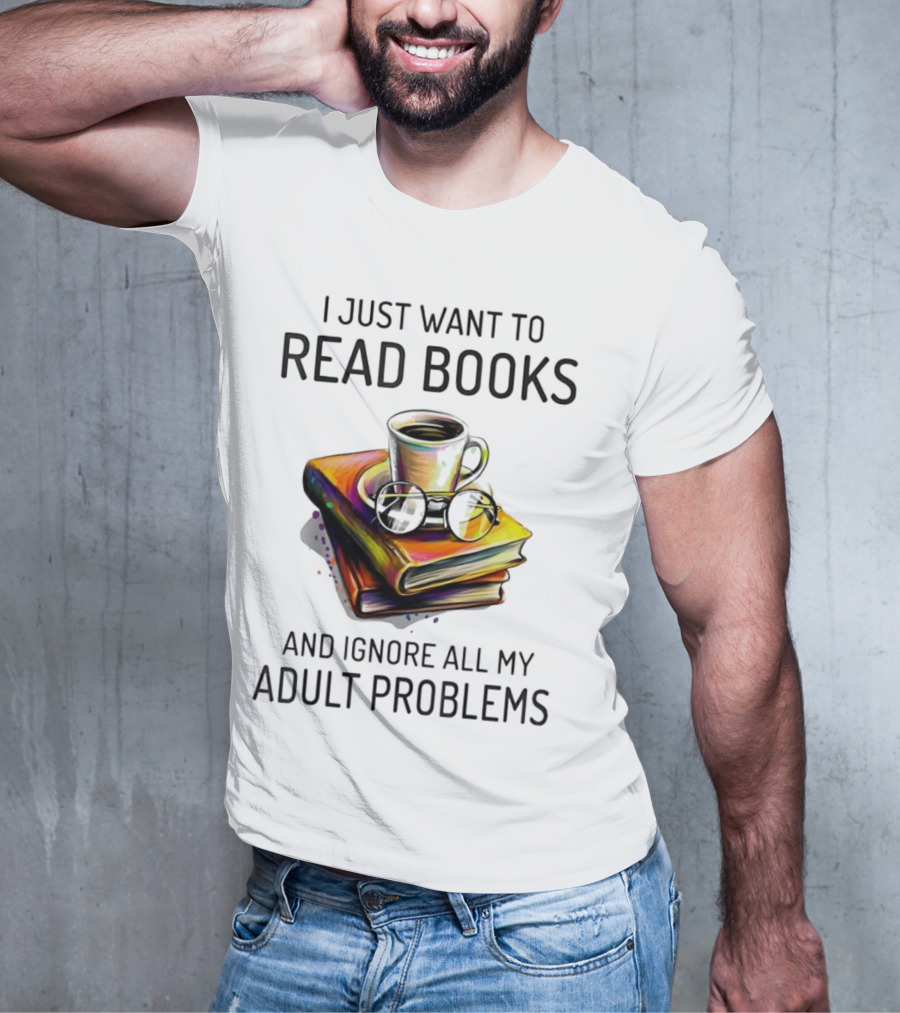 I Just Want To Read Books Coffee And Glasses Stack Ignore All My Adult Problems T-Shirt