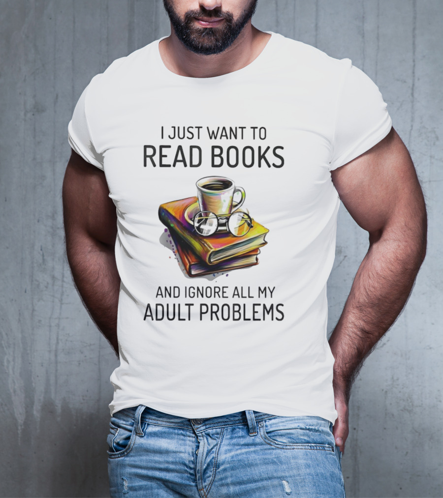 I Just Want To Read Books Coffee And Glasses Stack Ignore All My Adult Problems T-Shirt