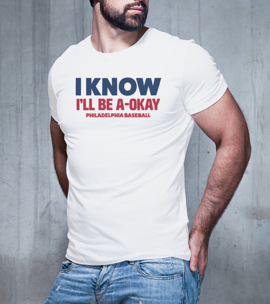 I Know I'll Be A-Okay Philadelphia Baseball T-Shirt