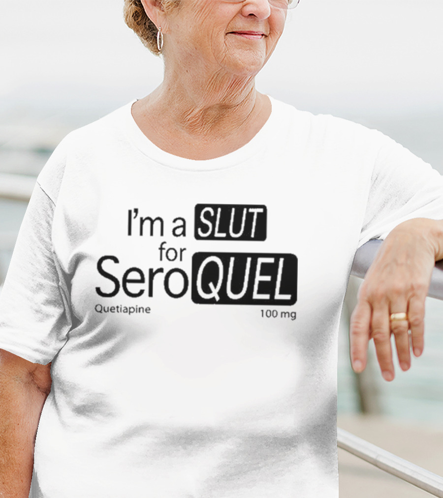 I'm A Slut For Seroquel Quetiapine 100 Mg T-Shirt