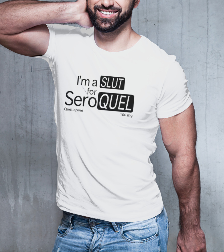 I'm A Slut For Seroquel Quetiapine 100 Mg T-Shirt
