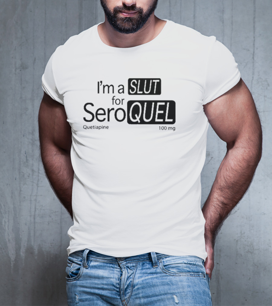I'm A Slut For Seroquel Quetiapine 100 Mg T-Shirt