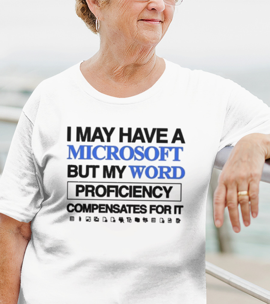 I May Have A Microsoft But My Word Proficiency Compensates For T-Shirt