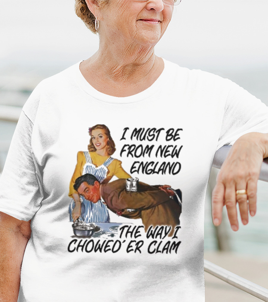 I Must Be From New England The Way I Chowed’er Clam Retro Cooking Scene T-Shirt