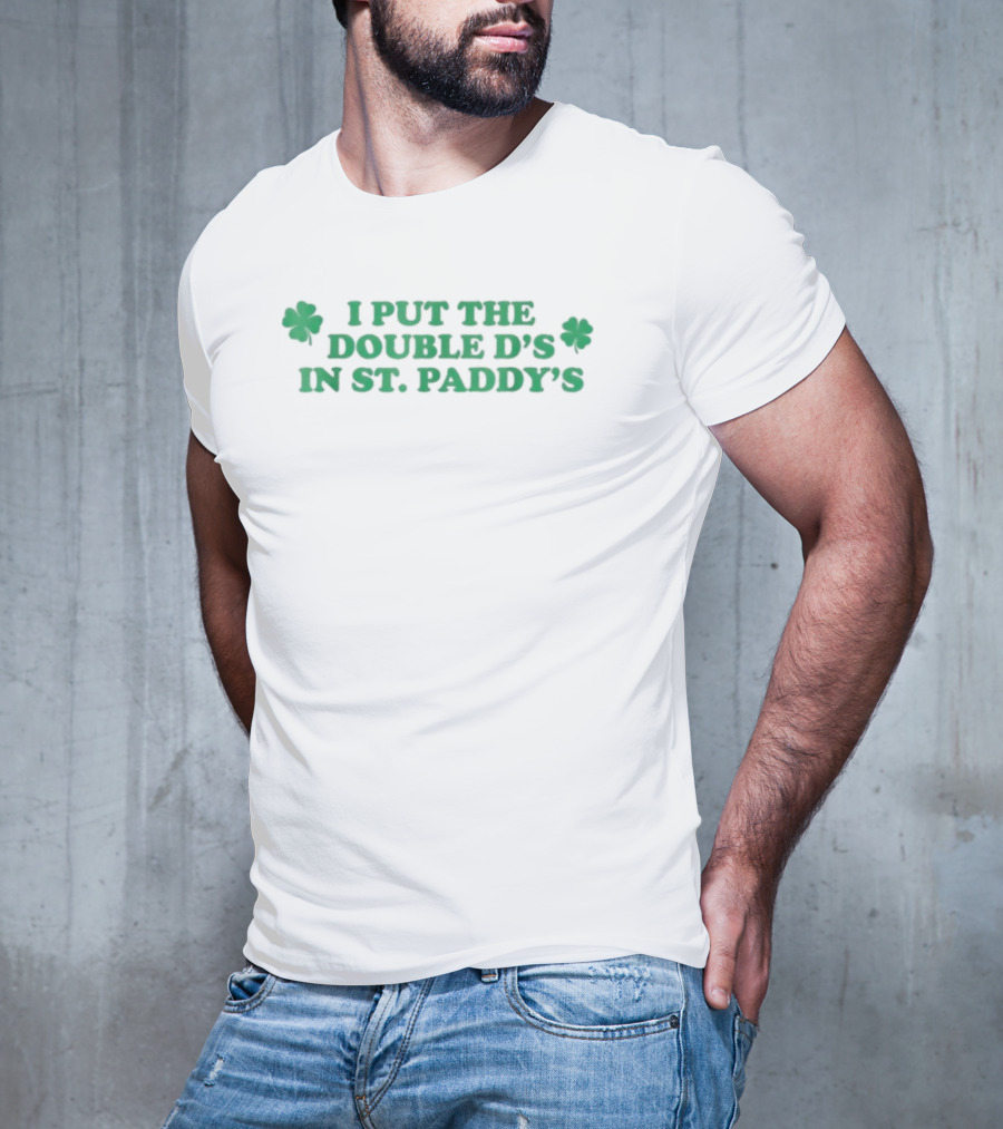 I Put The Double D’s In St. Paddy’s Shamrock Clovers T-Shirt
