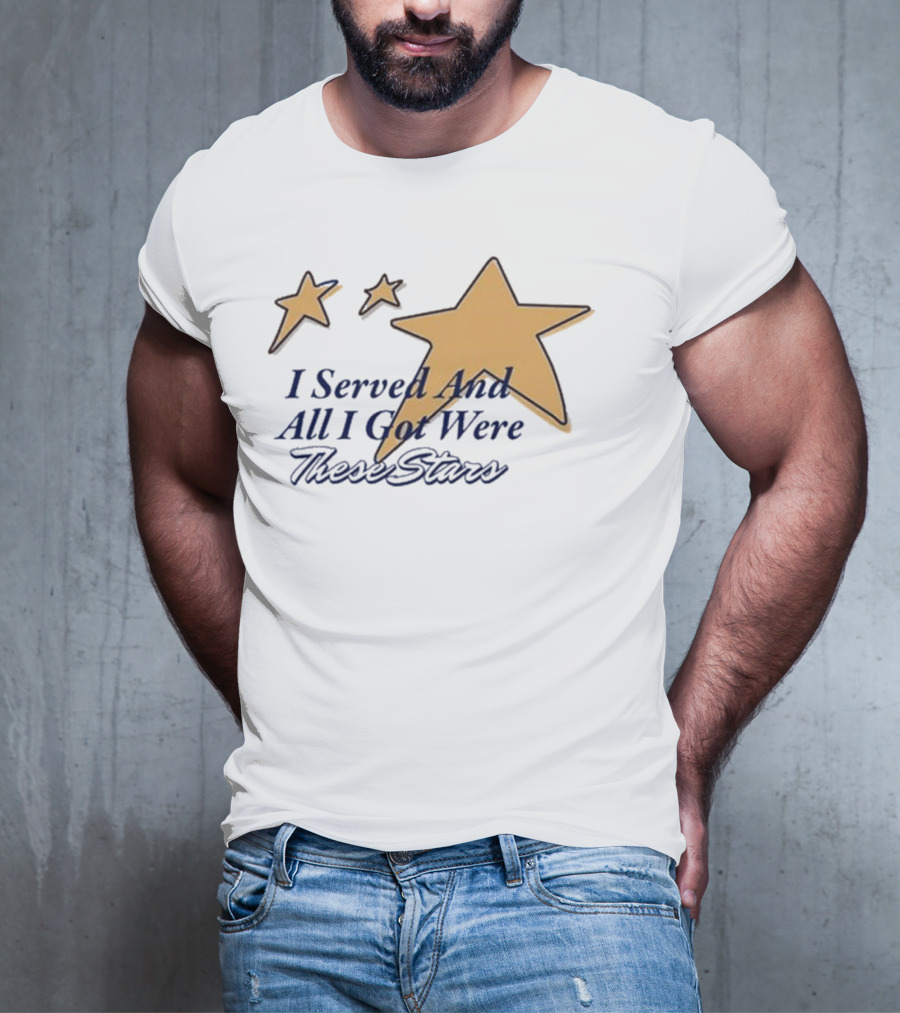 I Served And All I Got Were These Stars Gold Star Graphic T-Shirt
